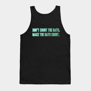 Quote Phrase Don't count the days, make the days count. Tank Top